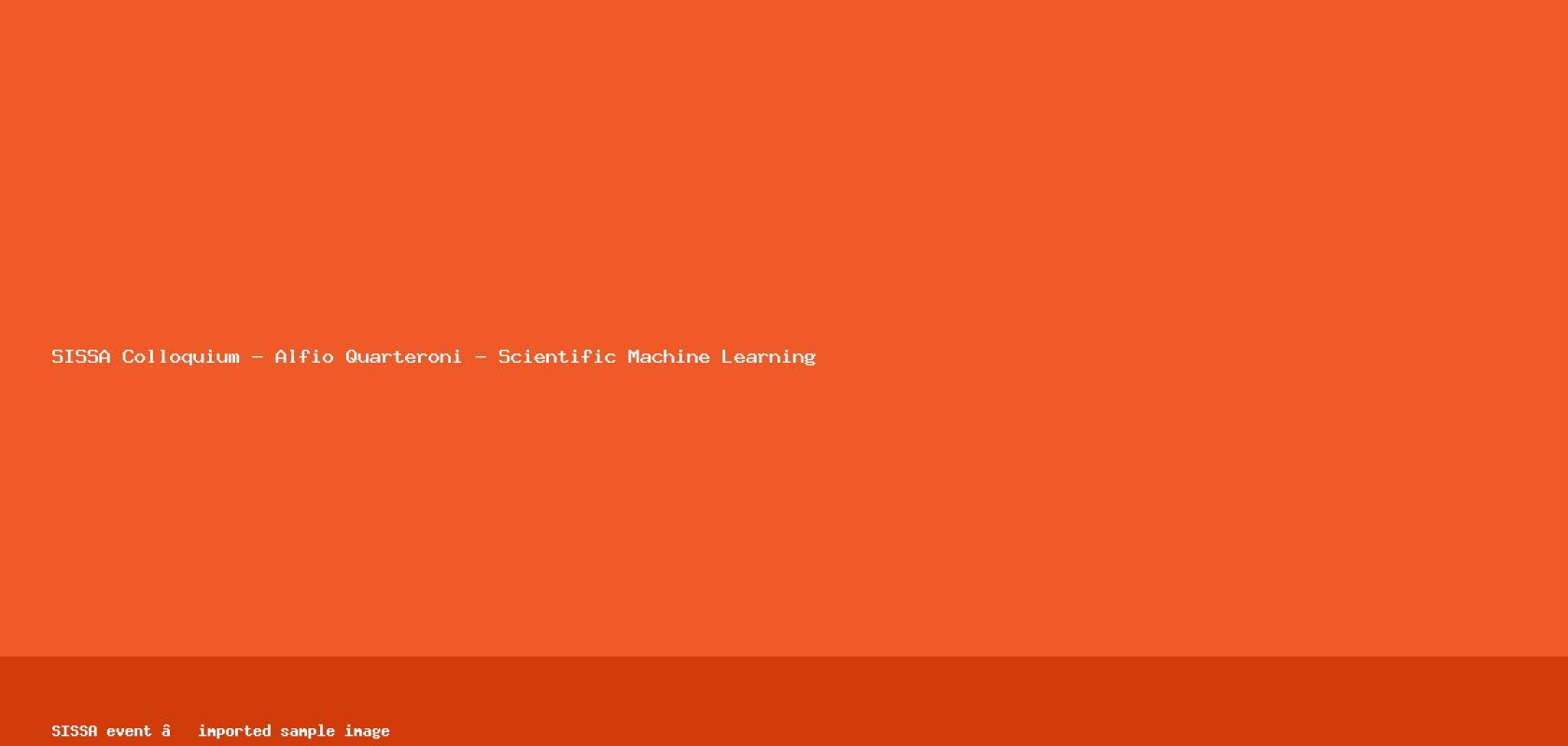 SISSA Colloquium - Alfio Quarteroni - Scientific Machine Learning Event image: SISSA Colloquium - Alfio Quarteroni - Scientific Machine Learning (Mathematics, SISSA) / Immagine evento: SISSA Colloquium - Alfio Quarteroni - Scientific Machine Learning (Mathematics, SISSA)
